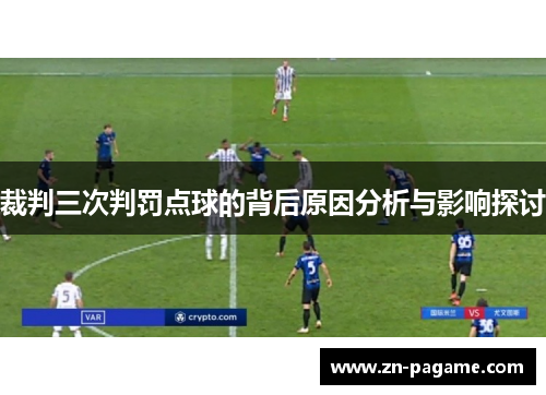 裁判三次判罚点球的背后原因分析与影响探讨