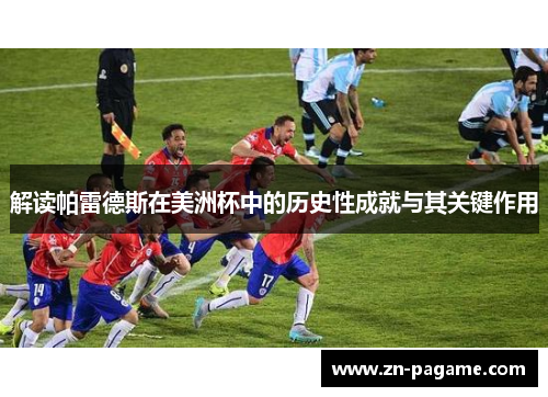 解读帕雷德斯在美洲杯中的历史性成就与其关键作用 解读帕雷德斯在美洲杯中的历史性成就与其关键作用
