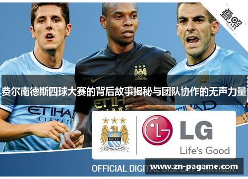 费尔南德斯四球大赛的背后故事揭秘与团队协作的无声力量 费尔南德斯四球大赛的背后故事揭秘与团队协作的无声力量