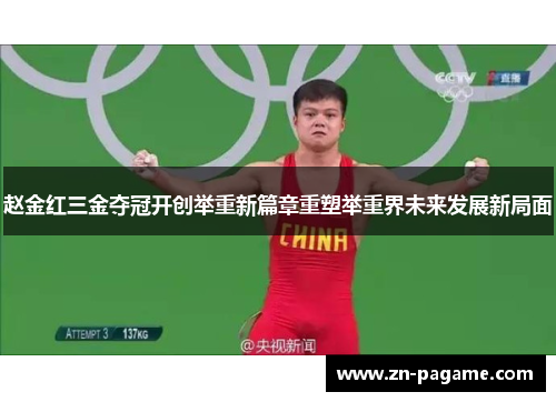 赵金红三金夺冠开创举重新篇章重塑举重界未来发展新局面