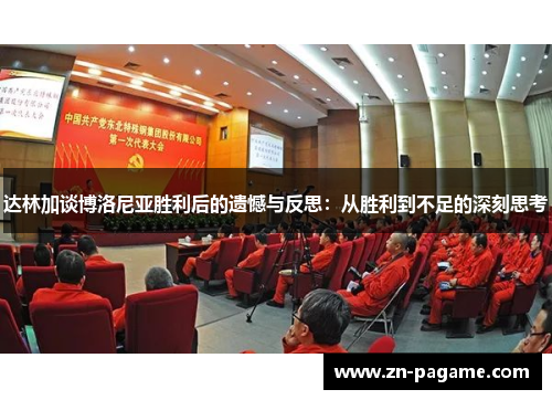 达林加谈博洛尼亚胜利后的遗憾与反思：从胜利到不足的深刻思考