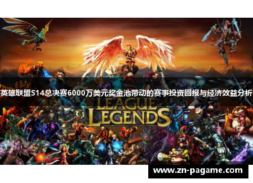 英雄联盟S14总决赛6000万美元奖金池带动的赛事投资回报与经济效益分析