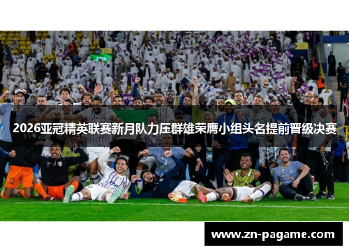 2026亚冠精英联赛新月队力压群雄荣膺小组头名提前晋级决赛