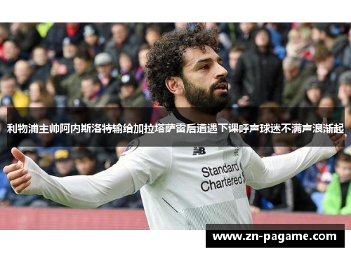 利物浦主帅阿内斯洛特输给加拉塔萨雷后遭遇下课呼声球迷不满声浪渐起