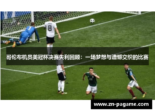 哥伦布机员美冠杯决赛失利回顾：一场梦想与遗憾交织的比赛