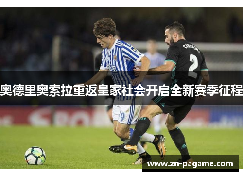 奥德里奥索拉重返皇家社会开启全新赛季征程