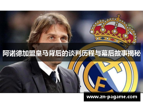 阿诺德加盟皇马背后的谈判历程与幕后故事揭秘 阿诺德加盟皇马背后的谈判历程与幕后故事揭秘