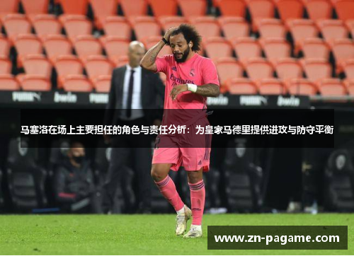 马塞洛在场上主要担任的角色与责任分析：为皇家马德里提供进攻与防守平衡